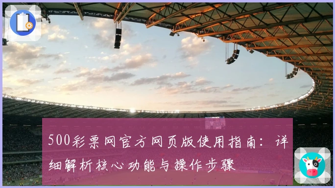 500彩票网官方网页版使用指南：详细解析核心功能与操作步骤