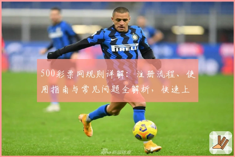 500彩票网规则详解：注册流程、使用指南与常见问题全解析，快速上手无压力！