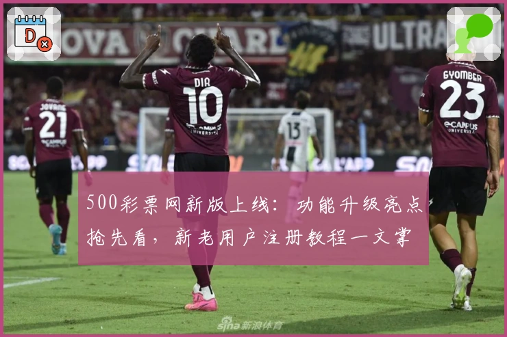 500彩票网新版上线：功能升级亮点抢先看，新老用户注册教程一文掌握