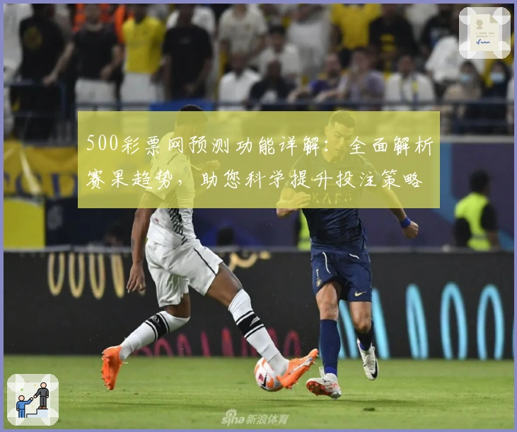 500彩票网预测功能详解：全面解析赛果趋势，助您科学提升投注策略