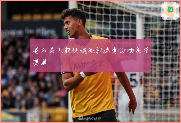港风美人颜秋越亮相选秀废物美学赛道