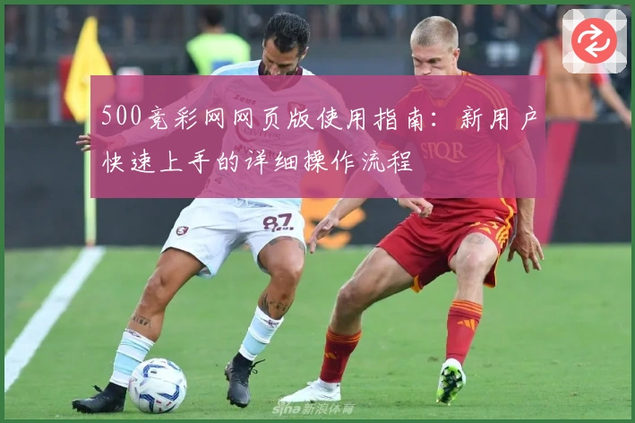 500竞彩网网页版使用指南：新用户快速上手的详细操作流程